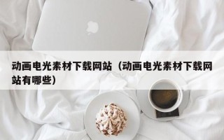 樟树动画电光素材下载网站（动画电光素材下载网站有哪些）
