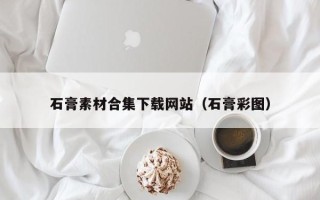 樟树石膏素材合集下载网站（石膏彩图）