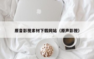 樟树原音影视素材下载网站（原声影视）