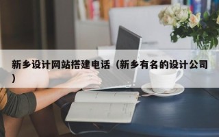 樟树新乡设计网站搭建电话（新乡有名的设计公司）