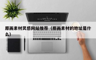 樟树原画素材灵感网站推荐（原画素材的地址是什么）